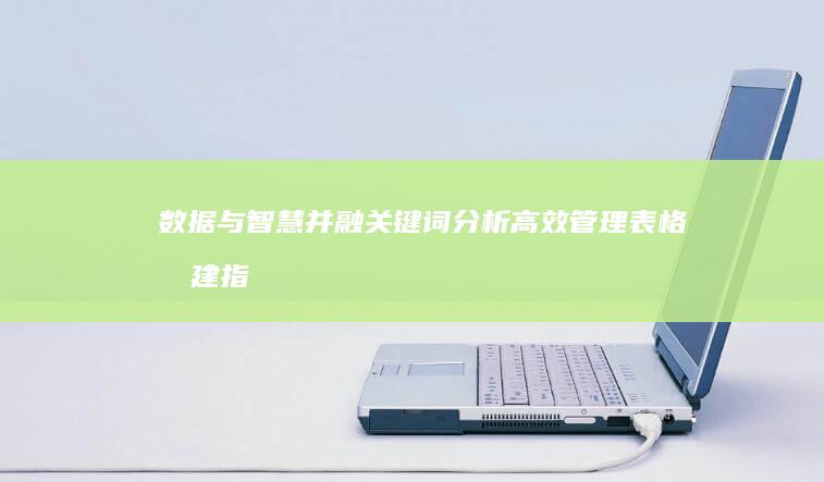 数据与智慧并融：关键词分析高效管理表格构建指南